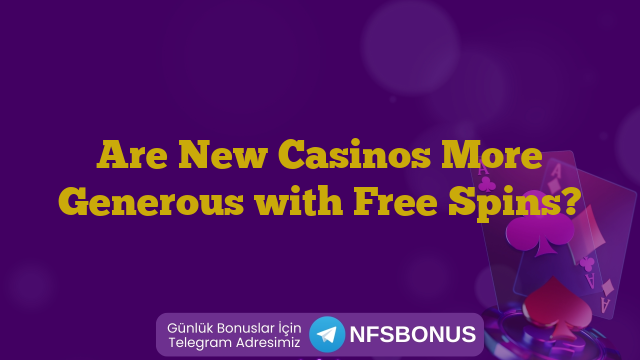Are New Casinos More Generous with Free Spins?