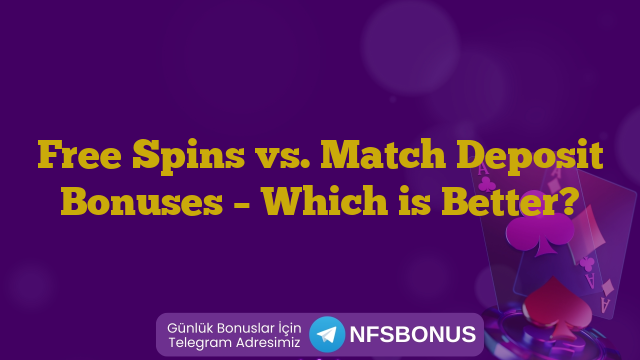 Free Spins vs. Match Deposit Bonuses – Which is Better?